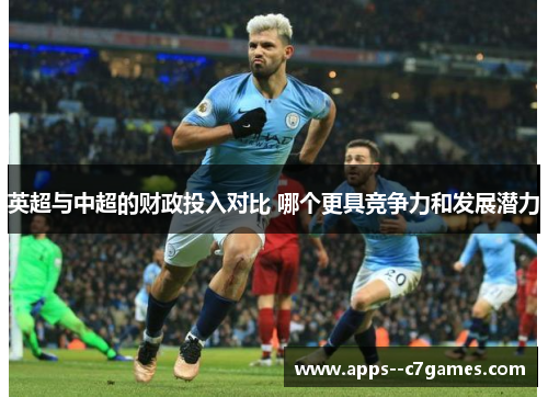英超与中超的财政投入对比 哪个更具竞争力和发展潜力