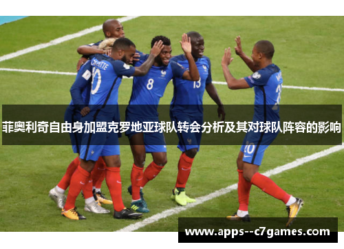 菲奥利奇自由身加盟克罗地亚球队转会分析及其对球队阵容的影响