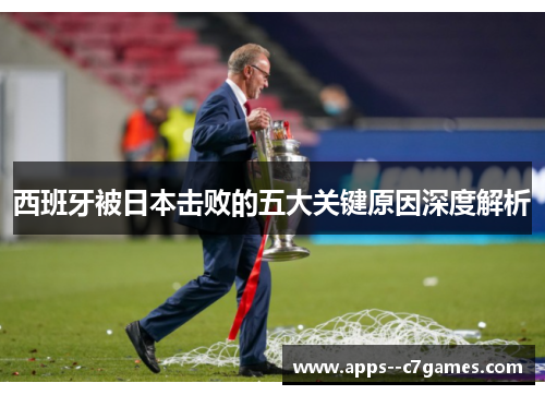 西班牙被日本击败的五大关键原因深度解析